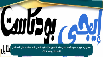 «حرارة غير مسبوقة» الأرصاد الموجة الحارة خلال 48 ساعة هل تستمر الأمطار بعد ذلك